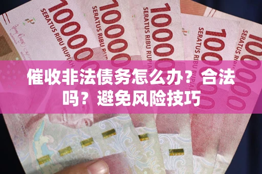 北京催收非法债务怎么办？合法吗？避免风险技巧
