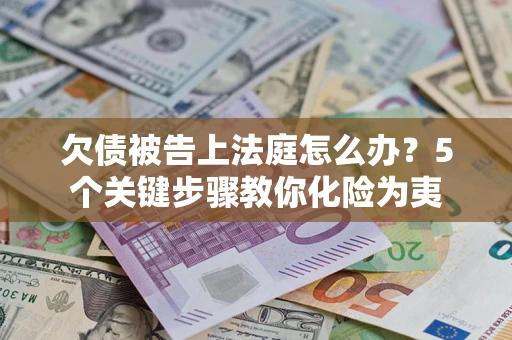 北京欠债被告上法庭怎么办？5个关键步骤教你化险为夷