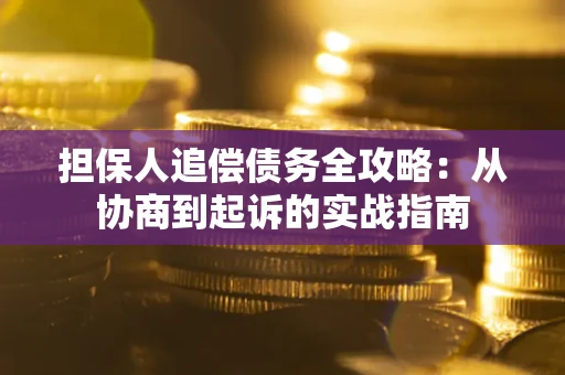 北京担保人追偿债务全攻略:从协商到起诉的实战指南 北京担保人追偿债务全攻略:从协商到起诉的实战指南