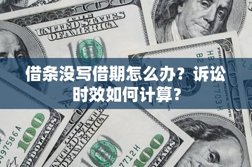 北京借条没写借期怎么办？诉讼时效如何计算？