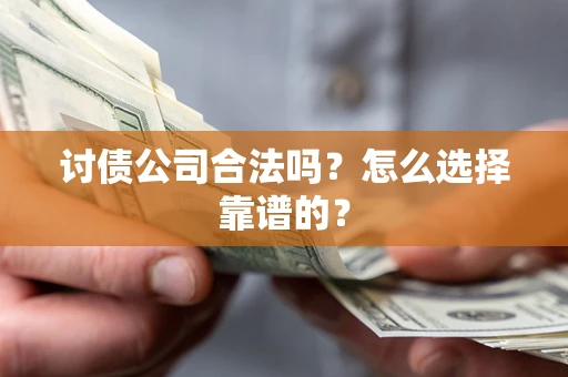北京讨债公司合法吗？怎么选择靠谱的？