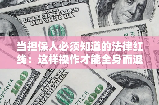北京当担保人必须知道的法律红线：这样操作才能全身而退