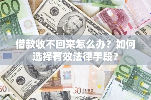北京借款收不回来怎么办？如何选择有效法律手段？