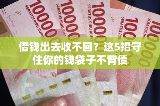 北京借钱出去收不回？这5招守住你的钱袋子不背债
