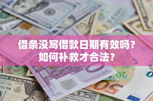 北京借条没写借款日期有效吗？如何补救才合法？