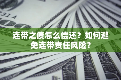 北京连带之债怎么偿还？如何避免连带责任风险？