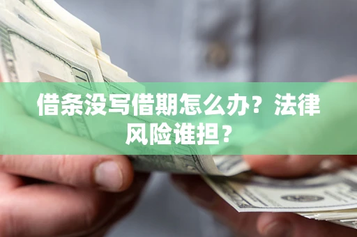 北京借条没写借期怎么办？法律风险谁担？
